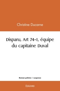 Christine Ducarne - Disparu, art 74 1, équipe du capitaine duval.