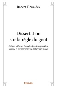 Robert Tirvaudey - Dissertation sur la règle du goût - Édition bilingue, introduction, transposition, lexique et bibliographie de Robert Tirvaudey.