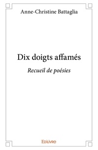 Anne-christine Battaglia - Dix doigts affamés - Recueil de poésies.