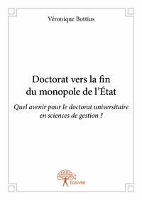 Véronique Bottius - Doctorat vers la fin du monopole de l'état - Quel avenir pour le doctorat universitaire en sciences de gestion ?.