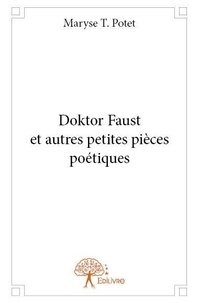 Maryse t. Potet - Doktor faust et autres petites pièces poétiques.