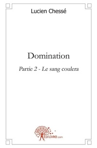 Lucien Chessé - Domination 2 : Domination - partie 2 - Le Sang Coulera!.