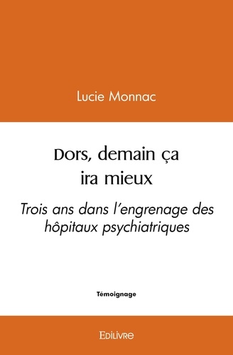 Lucie Monnac - Dors, demain ça ira mieux - Trois ans dans l’engrenage des hôpitaux psychiatriques.