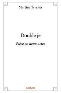 Martine Teyssier - Double je - Pièce en deux actes.