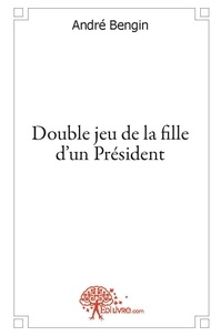 André Bengin - Double jeu de la fille d'un président.