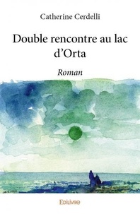 Catherine Cerdelli - Double rencontre au lac d'orta - Roman.