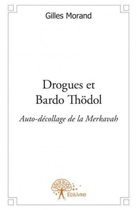 Gilles Morand - Drogues et bardo thödol - Auto-décollage de la Merkavah.