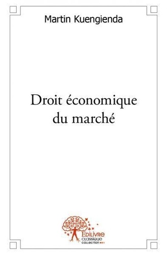 Martin Kuengienda - Droit économique du marché - Concurrence – Distribution et Consommation.