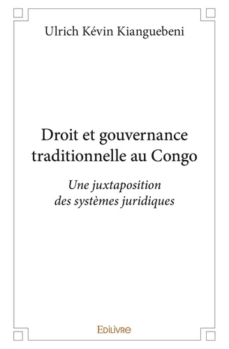 Ulrich Kévin Kianguébéni - Droit et gouvernance traditionnelle au congo - Une juxtaposition des systèmes juridiques.
