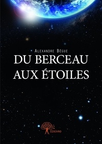 Alexandre Bègue - Du berceau aux étoiles.