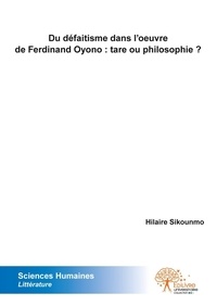 Hilaire Sikounmo - Du défaitisme dans l’œuvre de ferdinand oyono : tare ou philosophie ?.