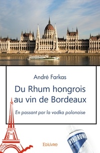 André Farkas - Du rhum hongrois au vin de bordeaux - En passant par la vodka polonaise.