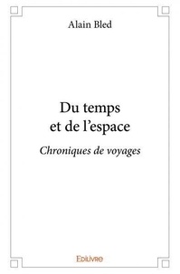 Alain Bled - Du temps et de l'espace - Chroniques de voyages.