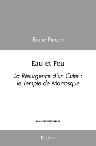 Bruno Pinçon - Eau et feu - La Résurgence d’un Culte : le Temple de Marrosque.