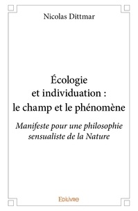 Nicolas Dittmar - écologie et individuation : le champ et le phénomène - Manifeste pour une philosophie sensualiste de la Nature.