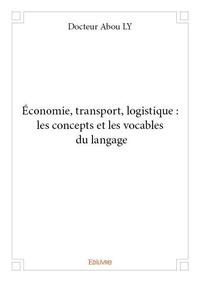 Docteur abou Ly - économie, transport, logistique : les concepts et les vocables du langage.