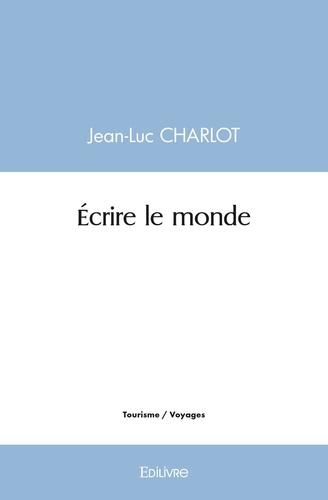 Jean-Luc Charlot - Ecrire le monde.