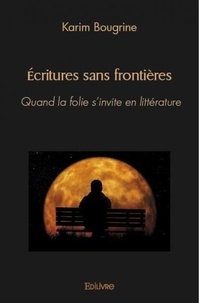 Karim Bougrine - écritures sans frontières - Quand la folie s'invite en littérature.