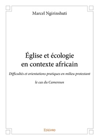 Marcel Ngirinshuti - église et écologie en contexte africain - Difficultés et orientations pratiques en milieu protestant - le cas du Cameroun.