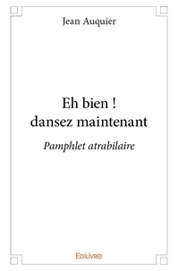 Jean Auquier - Eh bien ! dansez maintenant - Pamphlet atrabilaire.