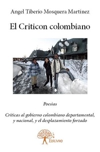 Martinez angel tiberio Mosquera - El criticon colombiano - Poesias. Criticas al gobierno colombiano departamental, y nacional, y el desplazamiento forzado.