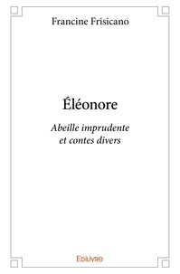 Francine Frisicano - éléonore - Abeille imprudente et contes divers.