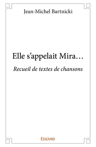 Jean-Michel Bartnicki - Elle s'appelait mira... - Recueil de textes de chansons.