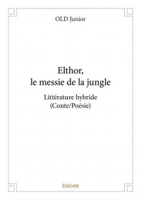 Old Junior - Elthor, le messie de la jungle - Littérature hybride (Conte/Poésie).