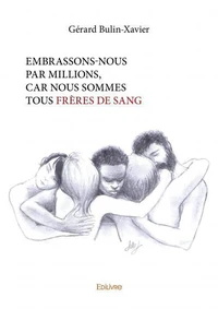 Embrassons nous par millions, car nous sommes tous frères de sang