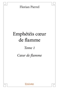Florian Pierrel - Emphétéis cœur de flamme – 1 : Emphétéis cœur de flamme – - Cœur de flamme.