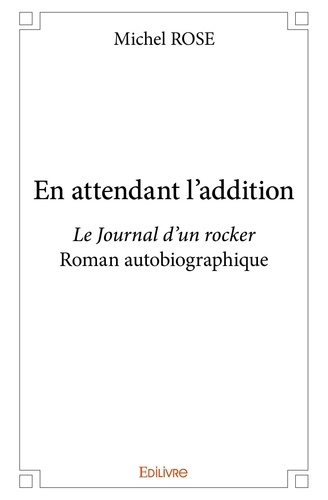 Michel Rose - En attendant l'addition - Le Journal d'un rocker Roman autobiographique.