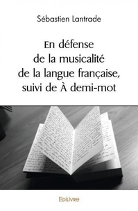 Sebastien Lantrade - En défense de la musicalité de la langue française, suivi de à demi mot.