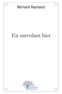 Bernard Raynaud - En survolant hier.