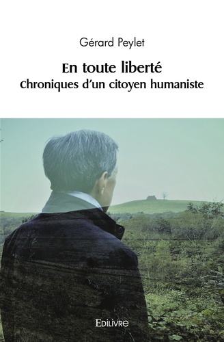 Gérard Peylet - En toute liberté 1 : En toute liberté - Chroniques d'un citoyen humaniste.