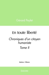 Gérard Peylet - En toute liberté 2 : En toute liberté - Chroniques d'un citoyen humaniste Tome II.