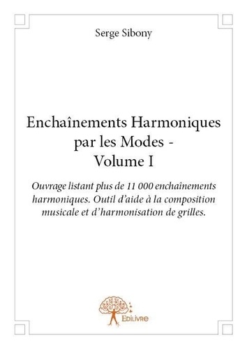 Serge Sibony - Enchaînements harmoniques par les modes 1 : Enchaînements harmoniques par les modes - volume i - Ouvrage listant plus de 11 000 enchaînements harmoniques. Outil d’aide à la composition musicale et d’harmonisation de grilles..