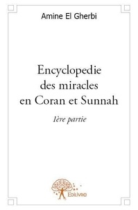 Gherbi amine El - Encyclopédie des miracles en Coran et Sunnah 1 : Encyclopedie des miracles en coran et sunnah - 1ère partie.