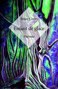 Roger Carles - Enfant de glace - Poèmes.