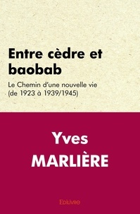 Yves Marliere - Entre cèdre et baobab - Le Chemin d’une nouvelle vie » (de 1923 à 1939/1945).