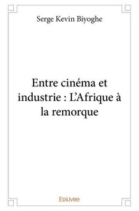 Serge Kevin Biyoghe - Entre cinéma et industrie : l’afrique à la remorque.