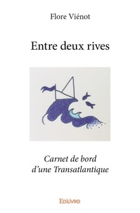 Flore Viénot - Entre deux rives - Carnet de bord d'une Transatlantique.