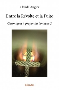 Claude Augier - Entre la révolte et la fuite - Chroniques à propos du bonheur 2.