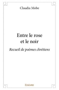 Claudia Mobe - Entre le rose et le noir - Recueil de poèmes chrétiens.