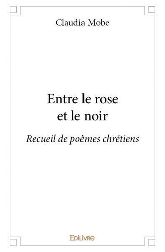 Claudia Mobe - Entre le rose et le noir - Recueil de poèmes chrétiens.