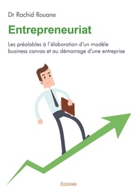 Dr rachid Rouane - Entrepreneuriat - Les préalables à l'élaboration d'un modèle business canvas et au démarrage d'une entreprise.