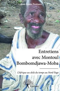 Jean-Louis Pestiaux - Entretiens avec montoul bombomdjawa moba - L'Afrique au-delà du temps dans le Nord-Togo.
