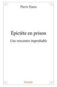 Pierre Haese - épictète en prison - Une rencontre improbable.