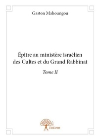 Gaston Mahoungou - Épître au ministère israélien des cultes et du gra 2 : épître au ministère israélien des cultes et du grand rabbinat, - Tome II.