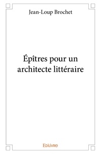 Jean-loup Brochet - épîtres pour un architecte littéraire.