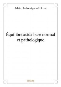 Adrien lohourignon Lokrou - équilibre acide base normal et pathologique.